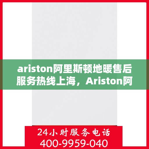 ariston阿里斯顿地暖售后服务热线上海，Ariston阿里斯顿地暖上海售后服务热线，专业解决您的温暖问题