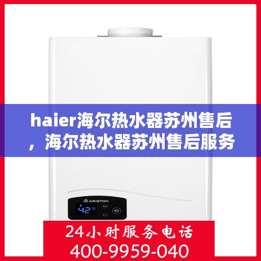 haier海尔热水器苏州售后，海尔热水器苏州售后服务中心，专业维修，贴心服务