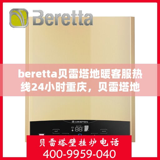 beretta贝雷塔地暖客服热线24小时重庆，贝雷塔地暖重庆24小时客服热线服务