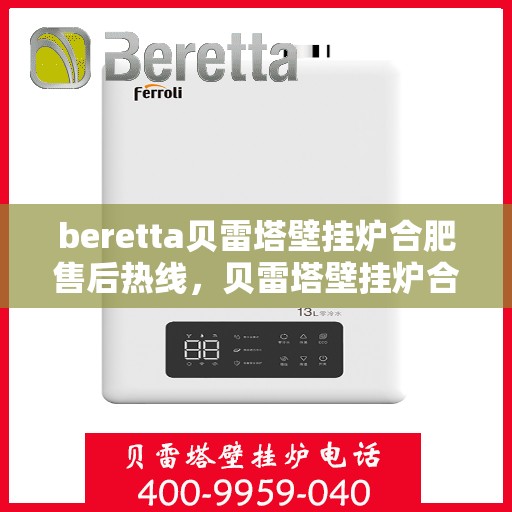 beretta贝雷塔壁挂炉合肥售后热线，贝雷塔壁挂炉合肥售后热线及服务一览