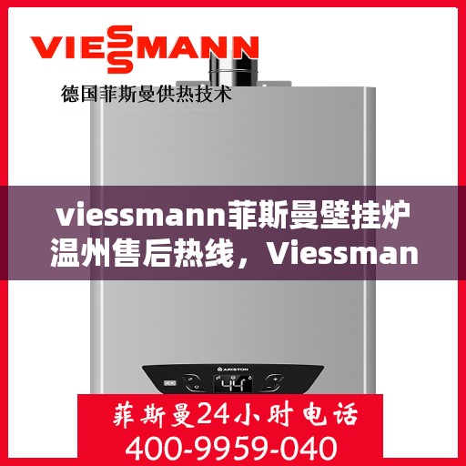 viessmann菲斯曼壁挂炉温州售后热线，Viessmann菲斯曼壁挂炉温州售后热线，专业维修，贴心服务
