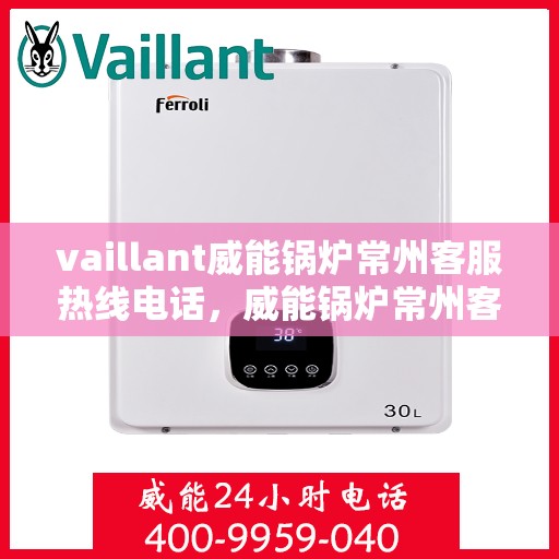 vaillant威能锅炉常州客服热线电话，威能锅炉常州客服热线电话，专业支持与解决方案的门户