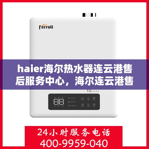 haier海尔热水器连云港售后服务中心，海尔连云港售后服务中心，专业维修海尔热水器