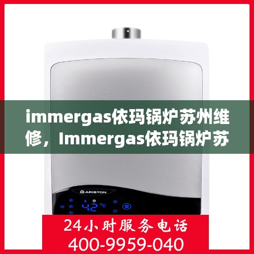 immergas依玛锅炉苏州维修，Immergas依玛锅炉苏州专业维修服务
