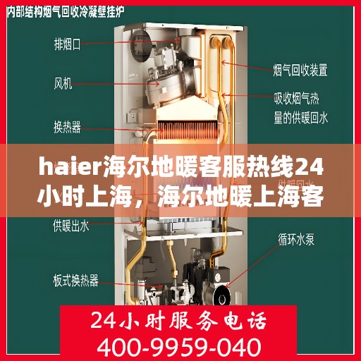 haier海尔地暖客服热线24小时上海，海尔地暖上海客服热线全天候服务，温暖无忧