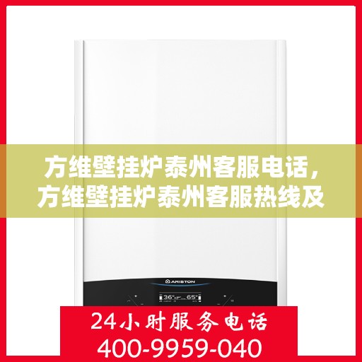 方维壁挂炉泰州客服电话，方维壁挂炉泰州客服热线及咨询服务中心介绍
