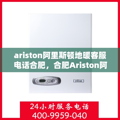 ariston阿里斯顿地暖客服电话合肥，合肥Ariston阿里斯顿地暖客服热线
