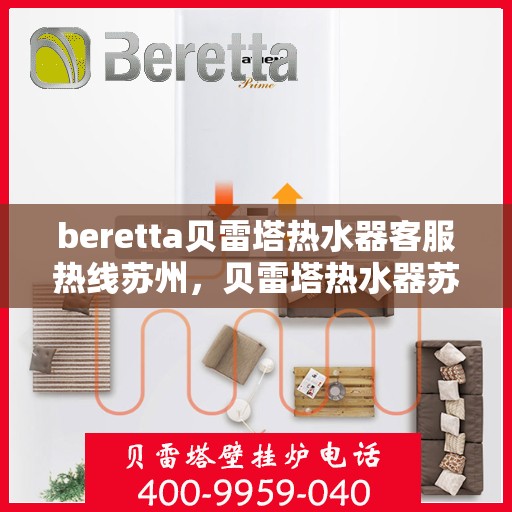 beretta贝雷塔热水器客服热线苏州，贝雷塔热水器苏州客服热线详解