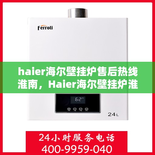 haier海尔壁挂炉售后热线淮南，Haier海尔壁挂炉淮南售后热线及服务一览
