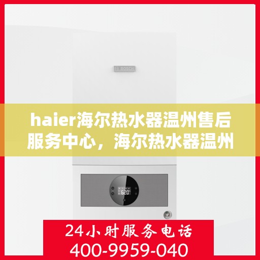 haier海尔热水器温州售后服务中心，海尔热水器温州售后服务中心，专业维修，贴心服务