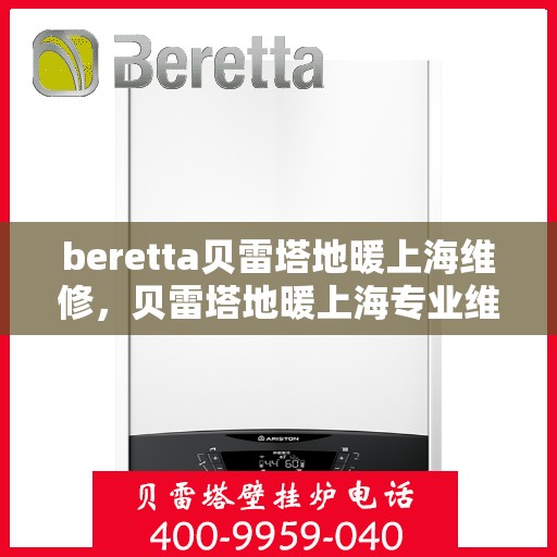 beretta贝雷塔地暖上海维修，贝雷塔地暖上海专业维修服务