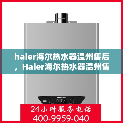 haier海尔热水器温州售后，Haier海尔热水器温州售后服务详解