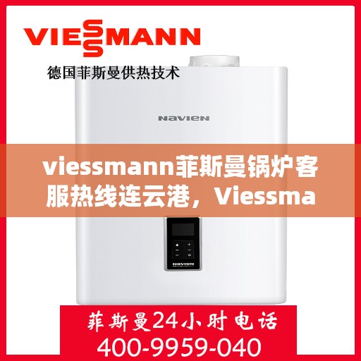 viessmann菲斯曼锅炉客服热线连云港，Viessmann菲斯曼锅炉连云港客服热线指南