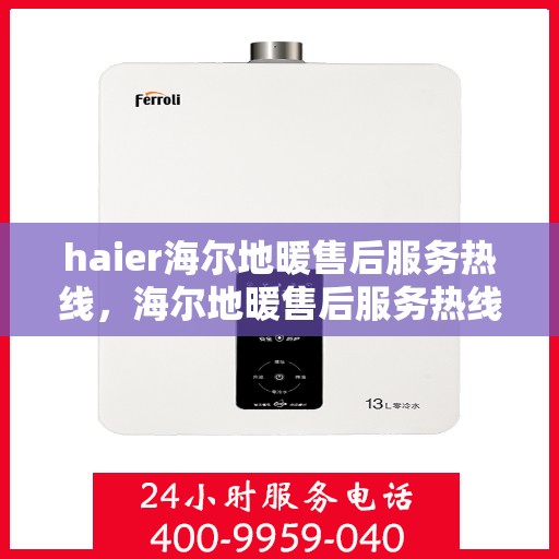 haier海尔地暖售后服务热线，海尔地暖售后服务热线，专业解决您的地暖问题