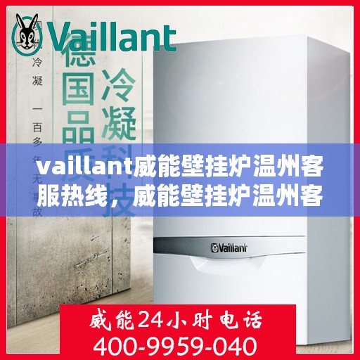 vaillant威能壁挂炉温州客服热线，威能壁挂炉温州客服热线，专业解答，贴心服务