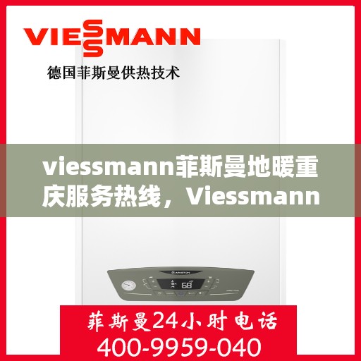 viessmann菲斯曼地暖重庆服务热线，Viessmann菲斯曼地暖重庆服务热线，专业温暖，一触即达