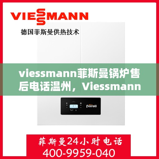 viessmann菲斯曼锅炉售后电话温州，Viessmann菲斯曼锅炉温州售后电话及服务一览