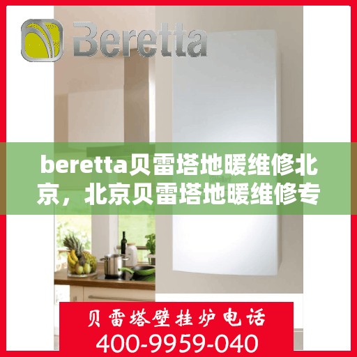beretta贝雷塔地暖维修北京，北京贝雷塔地暖维修专家解析，Beretta地暖故障与解决方案