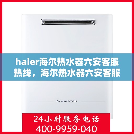 haier海尔热水器六安客服热线，海尔热水器六安客服热线，专业解决您的热水问题，贴心服务就在身边
