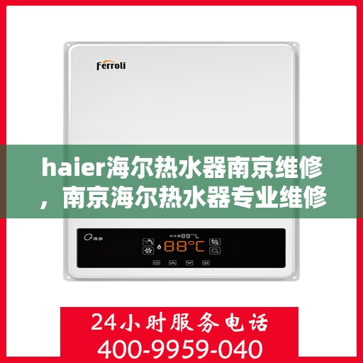 haier海尔热水器南京维修，南京海尔热水器专业维修服务