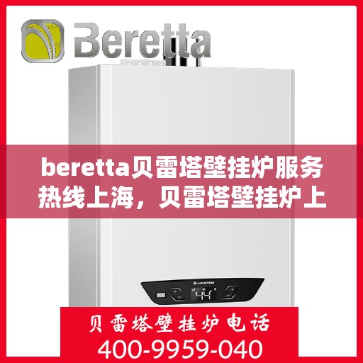 beretta贝雷塔壁挂炉服务热线上海，贝雷塔壁挂炉上海服务热线，专业解决您的壁挂炉问题