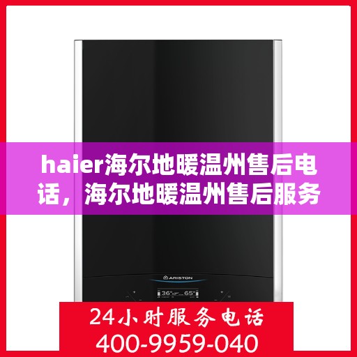 haier海尔地暖温州售后电话，海尔地暖温州售后服务热线及联系方式