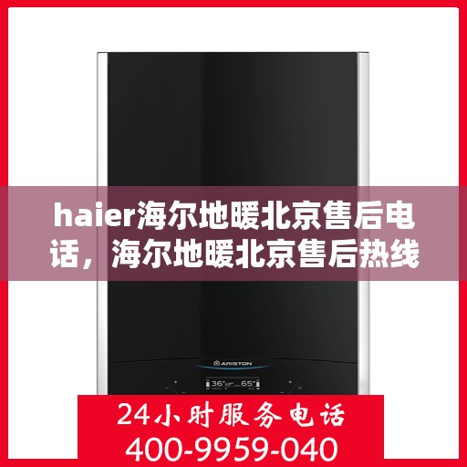 haier海尔地暖北京售后电话，海尔地暖北京售后热线，专业维修，服务热线随时为您解答