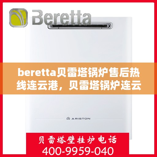 beretta贝雷塔锅炉售后热线连云港，贝雷塔锅炉连云港售后热线及服务支持详解