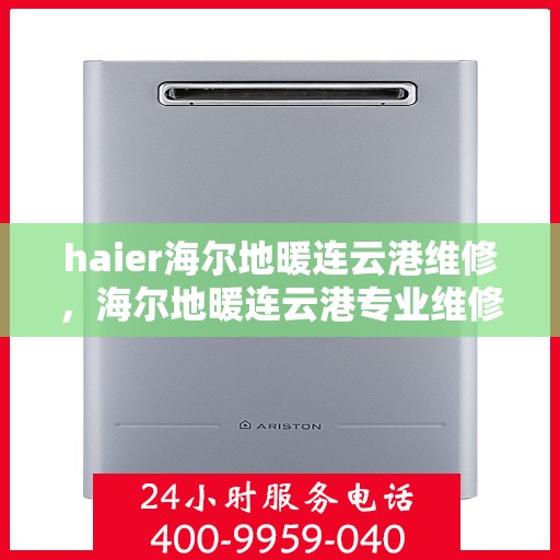 haier海尔地暖连云港维修，海尔地暖连云港专业维修服务