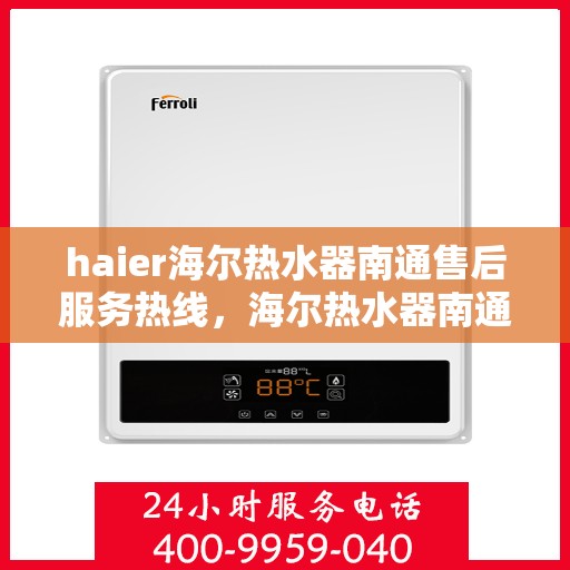 haier海尔热水器南通售后服务热线，海尔热水器南通售后服务热线，专业解决您的热水难题