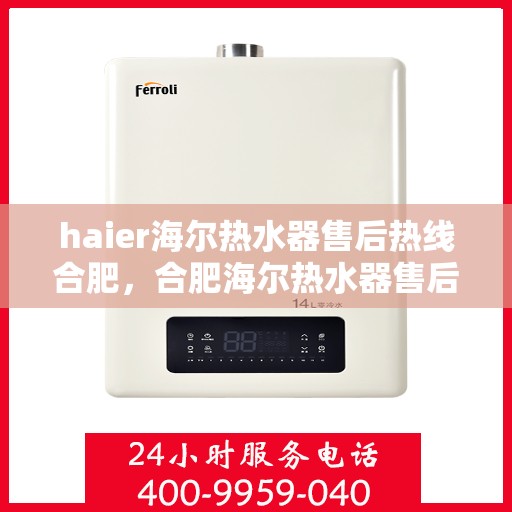 haier海尔热水器售后热线合肥，合肥海尔热水器售后服务中心热线公布