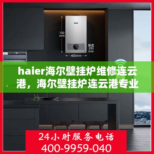 haier海尔壁挂炉维修连云港，海尔壁挂炉连云港专业维修服务
