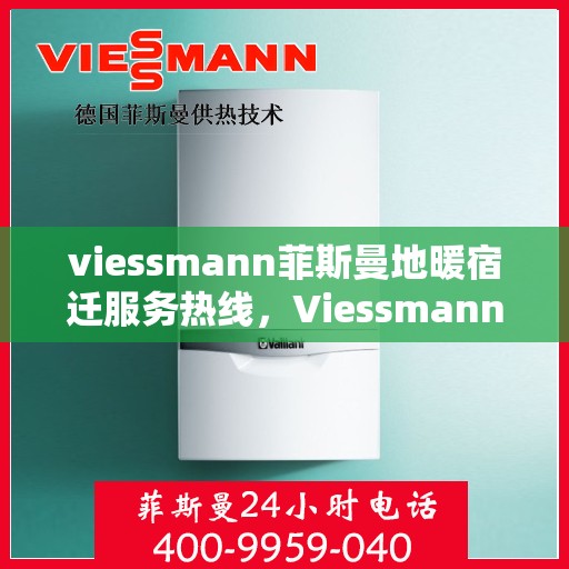 viessmann菲斯曼地暖宿迁服务热线，Viessmann菲斯曼地暖宿迁服务热线，专业温暖，一触即达