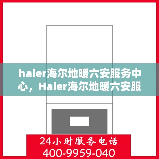 haier海尔地暖六安服务中心，Haier海尔地暖六安服务中心，专业温暖您的生活