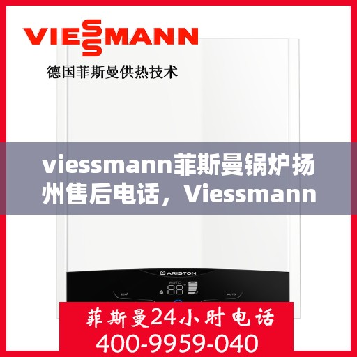 viessmann菲斯曼锅炉扬州售后电话，Viessmann菲斯曼锅炉扬州售后服务热线及联系方式
