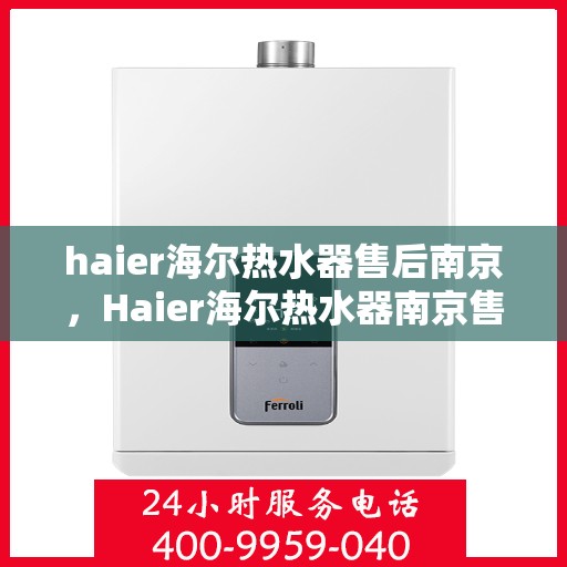 haier海尔热水器售后南京，Haier海尔热水器南京售后服务中心，专业维修，贴心服务