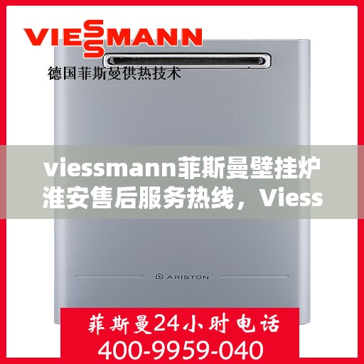 viessmann菲斯曼壁挂炉淮安售后服务热线，Viessmann菲斯曼壁挂炉淮安专业售后服务热线及维修指南