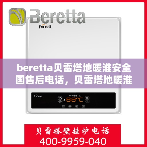 beretta贝雷塔地暖淮安全国售后电话，贝雷塔地暖淮安全国售后热线及维修服务电话