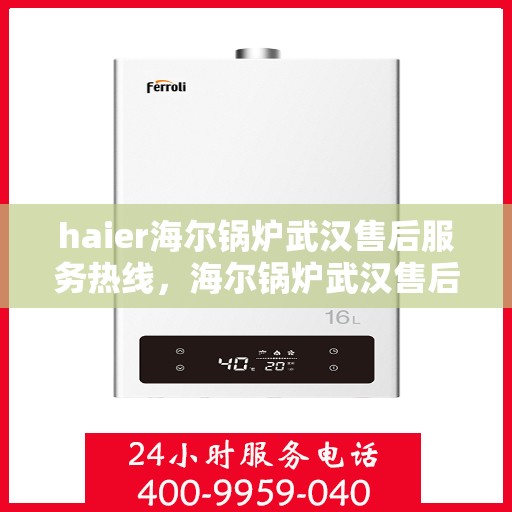 haier海尔锅炉武汉售后服务热线，海尔锅炉武汉售后服务热线，专业团队，贴心服务