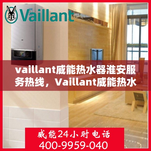 vaillant威能热水器淮安服务热线，Vaillant威能热水器淮安服务热线，专业品质，贴心服务