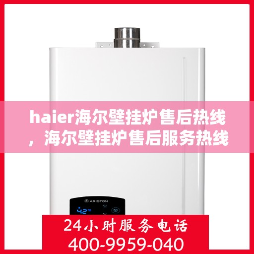 haier海尔壁挂炉售后热线，海尔壁挂炉售后服务热线，专业解决您的壁挂炉问题