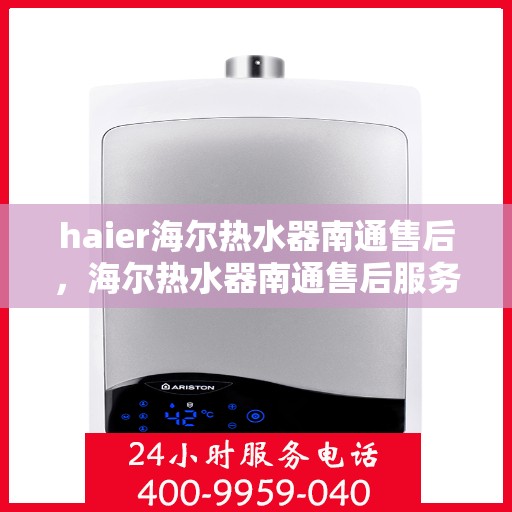 haier海尔热水器南通售后，海尔热水器南通售后服务解析