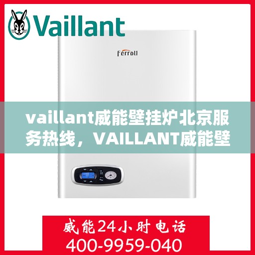 vaillant威能壁挂炉北京服务热线，VAILLANT威能壁挂炉北京专业维修与服务热线