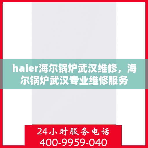 haier海尔锅炉武汉维修，海尔锅炉武汉专业维修服务