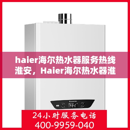 haier海尔热水器服务热线淮安，Haier海尔热水器淮安服务热线，专业解决您的热水问题