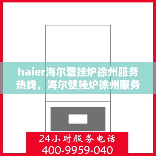 haier海尔壁挂炉徐州服务热线，海尔壁挂炉徐州服务热线，专业维修，贴心服务