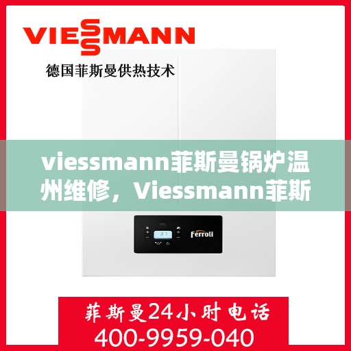 viessmann菲斯曼锅炉温州维修，Viessmann菲斯曼锅炉温州专业维修服务