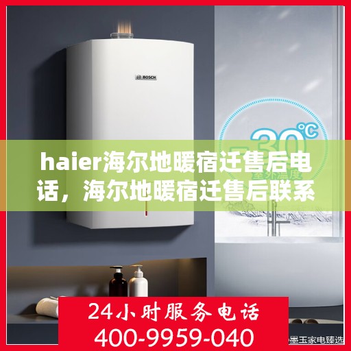 haier海尔地暖宿迁售后电话，海尔地暖宿迁售后联系方式及专业服务解析