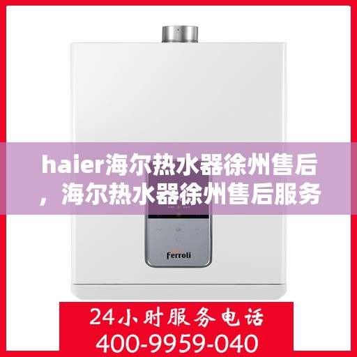 haier海尔热水器徐州售后，海尔热水器徐州售后服务中心，专业维修，贴心服务