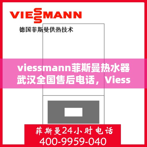 viessmann菲斯曼热水器武汉全国售后电话，Viessmann菲斯曼热水器武汉售后热线及全国服务电话汇总